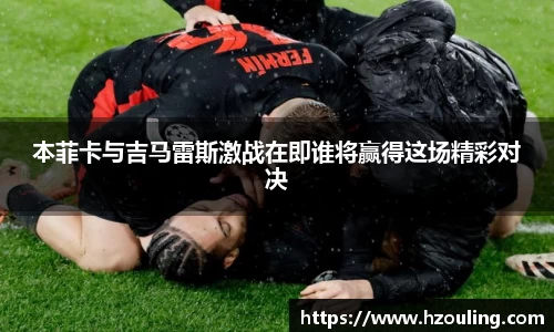  必一运动：本菲卡与吉马雷斯激战在即谁将赢得这场精彩对决